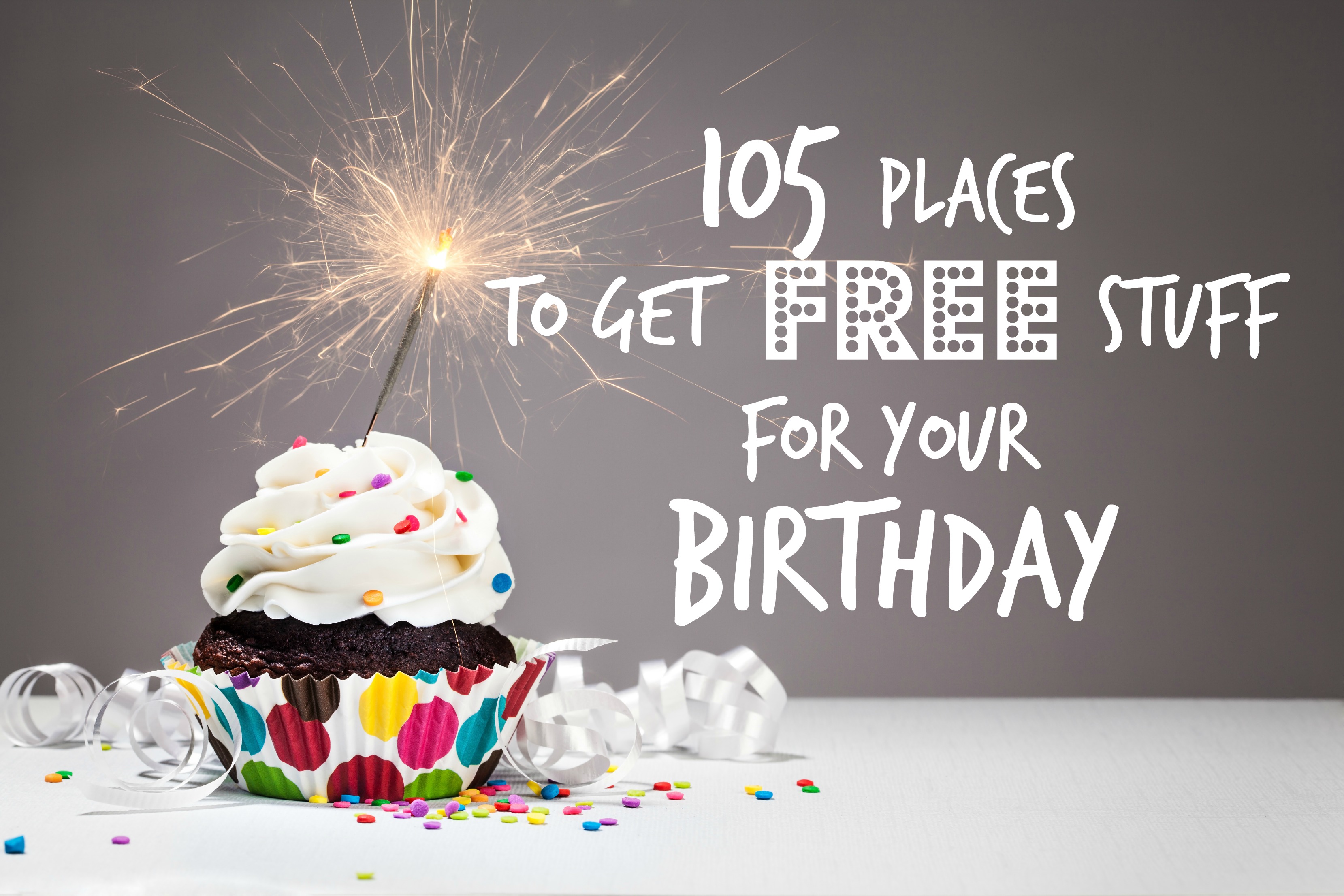 Birthday Freebies 105 Places to Get Free Stuff for Your Birthday