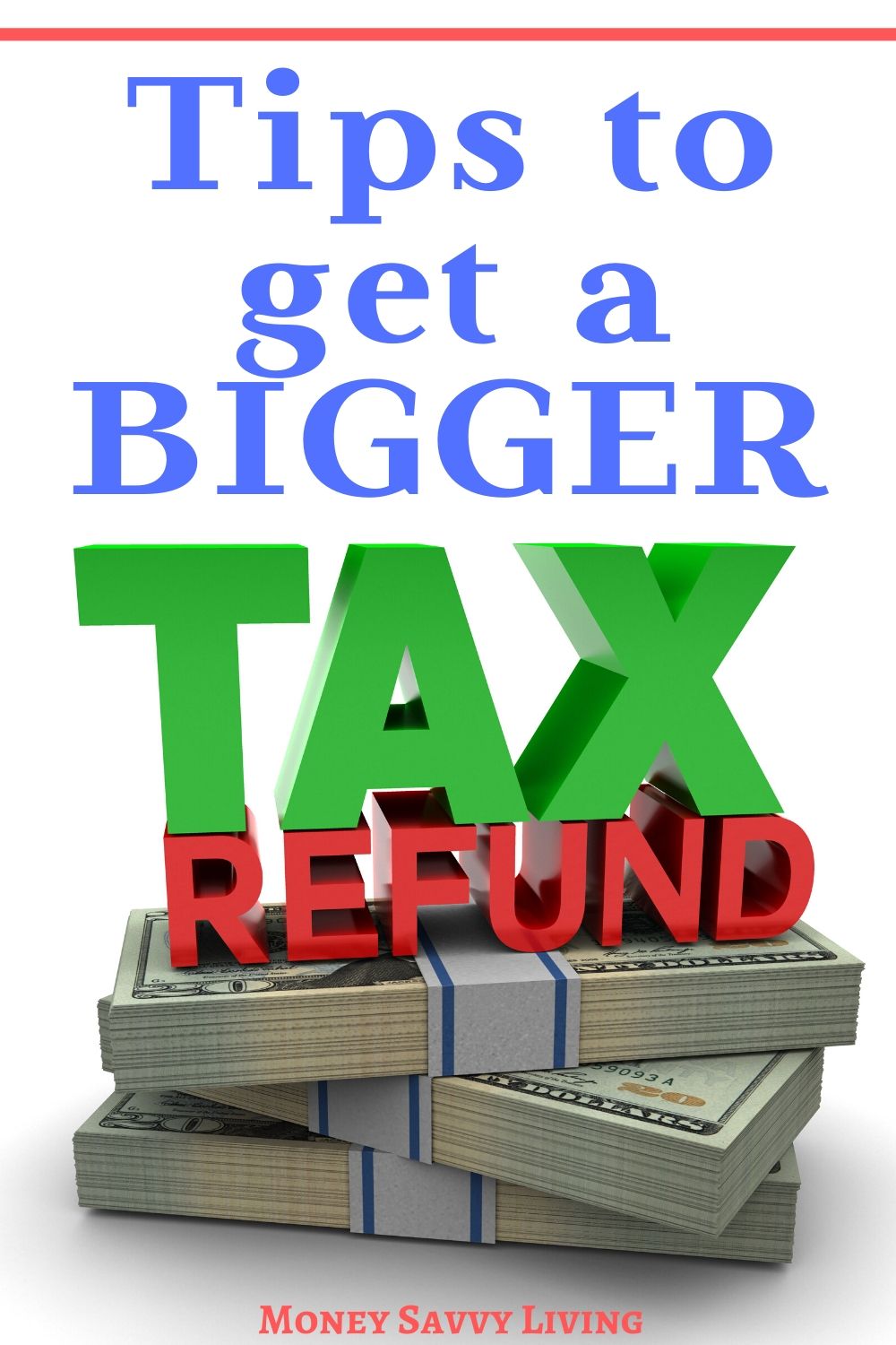 Tips To Get A Bigger Tax Refund This Year - Money Savvy Living